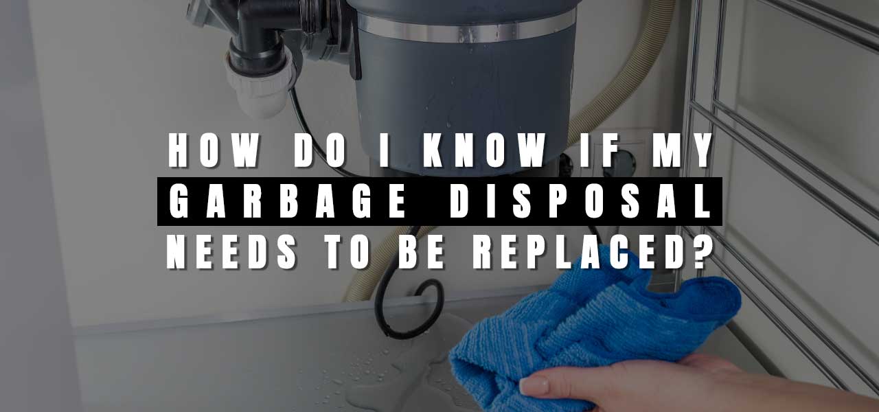How Do I Know if My Garbage Disposal Needs to be Replaced?