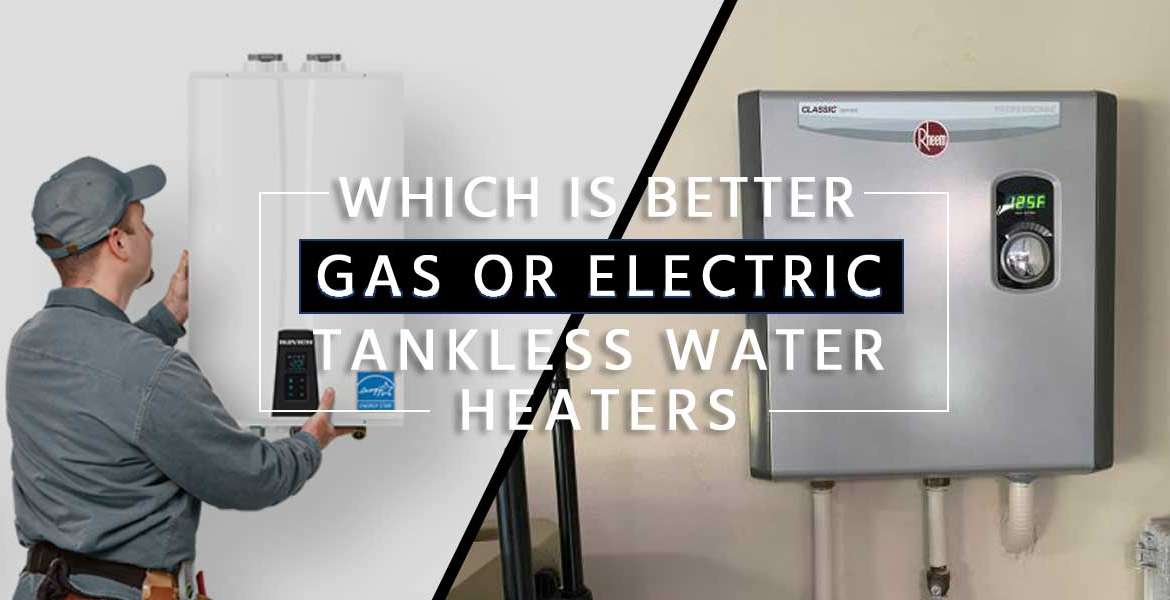 "Which is Better Gas or Electric Tankless Water Heater?"