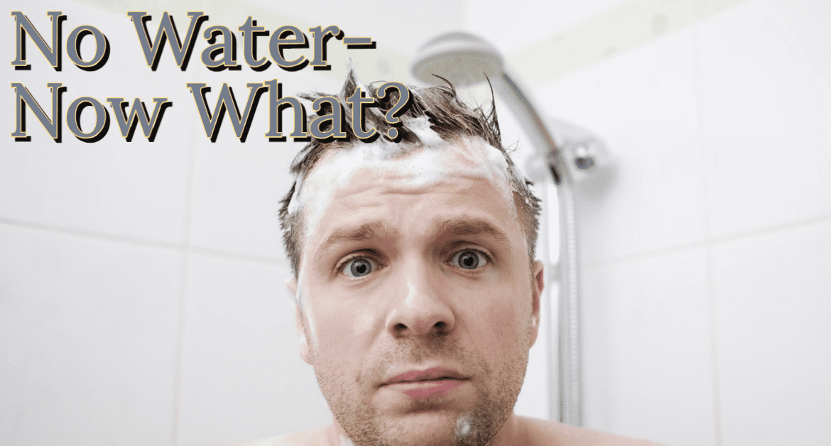 No Water in the House. Now What Do We Do?