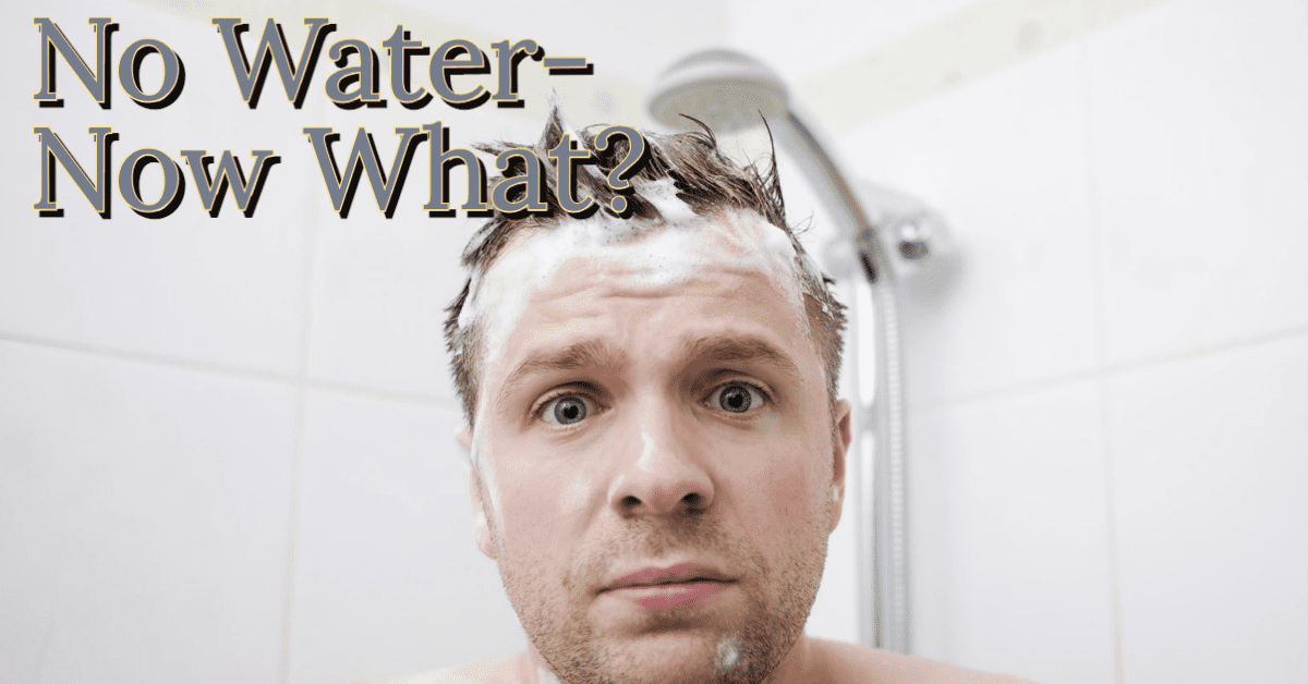 No Water in the House. Now What Do We Do?